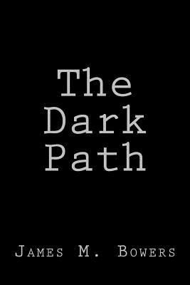 The Dark Path by James M. Bowers