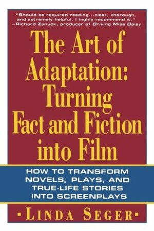 The Art of Adaptation: Turning Fact And Fiction Into Film by Linda Seger