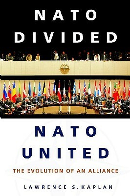 NATO Divided, NATO United: The Evolution of an Alliance by Lawrence Kaplan