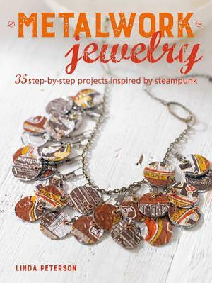 Metalwork Jewelry: 35 Step-By-Step Projects Inspired by Steampunk by Linda Peterson