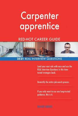 Carpenter apprentice RED-HOT Career Guide; 2521 REAL Interview Questions by Red-Hot Careers