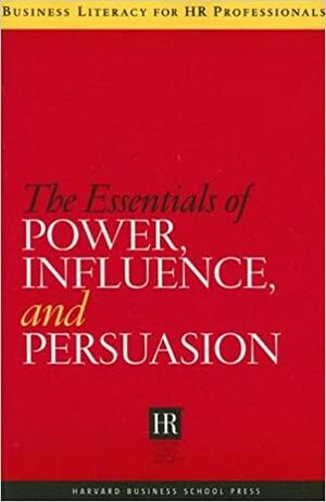 The Essentials of Power, Influence, and Persuasion by Harvard Business School Press