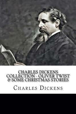 Charles Dickens Collection - Oliver Twist & Some Christmas Stories by Charles Dickens