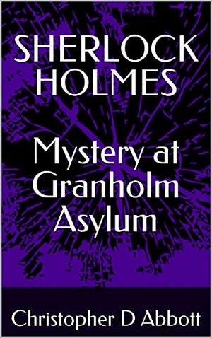 Sherlock Holmes: Mystery at Granholm Asylum by Christopher D. Abbott