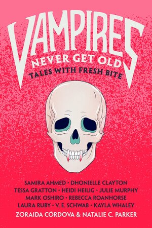 Vampires Never Get Old: Tales with Fresh Bite by Natalie C. Parker, Zoraida Córdova