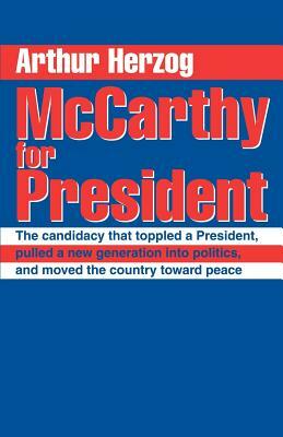 McCarthy for President: The candidacy that toppled a President, pulled a new generation into politics, and moved the country toward peace by Arthur Herzog III