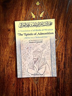 The Epistle Of Admonition: Advice To A Beloved One by Imam Abu Hamid al-Ghazali