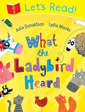 Let's Read! What the Ladybird Heard by Julia Donaldson, Lydia Monks