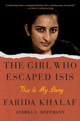 The Girl Who Escaped Isis: This Is My Story by Farida Khalaf, Andrea C. Hoffmann