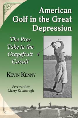 American Golf in the Great Depression: The Pros Take to the Grapefruit Circuit by Kevin Kenny