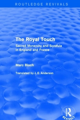 The Royal Touch (Routledge Revivals): Sacred Monarchy and Scrofula in England and France by Marc Bloch