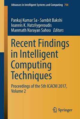 Recent Findings in Intelligent Computing Techniques: Proceedings of the 5th Icacni 2017, Volume 2 by 