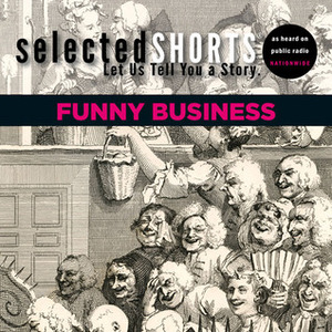 Selected Shorts: Funny Business by Joe Meno, Dave Eggers, Kevin Barry, Dorothy Parker, Simon Rich, Ian Frazier, James Thurber, R.T. Smith, Symphony Space, David Schickler