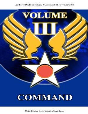 Air Force Doctrine Volume 3 Command 22 November 2016 by United States Government Us Air Force