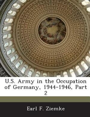 U.S. Army in the Occupation of Germany, 1944-1946, Part 2 by Earl F. Ziemke
