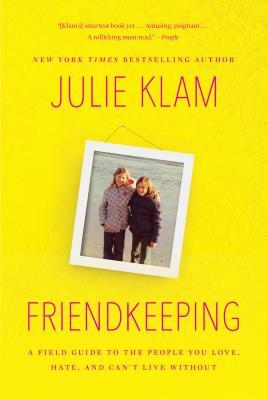 Friendkeeping: A Field Guide to the People You Love, Hate, and Can't Live Without by Julie Klam