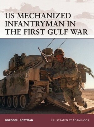 US Mechanized Infantryman in the First Gulf War by Gordon L. Rottman, Adam Hook