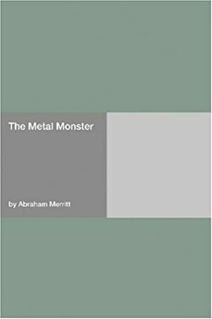 The Metal Monster by A. Merritt