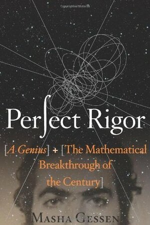 Perfect Rigor: A Genius and the Mathematical Breakthrough of the Century by Masha Gessen