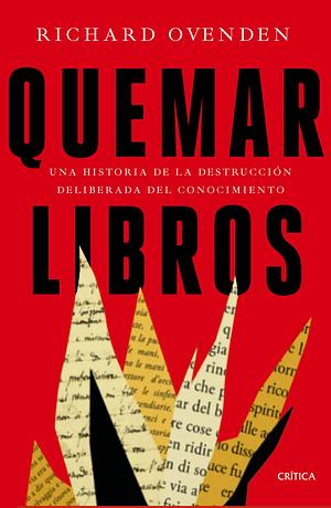 Quemar libros: Una historia de la destrucción deliberada del conocimiento by Richard Ovenden