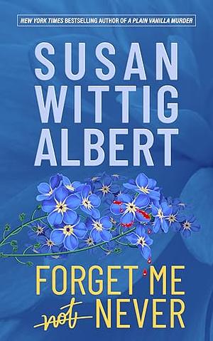 Forget Me Never by Susan Wittig Albert