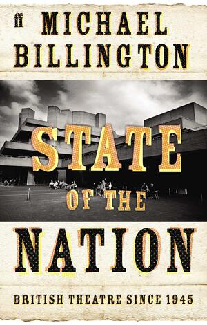 State of the Nation: British Theatre since 1945 by Michael Billington