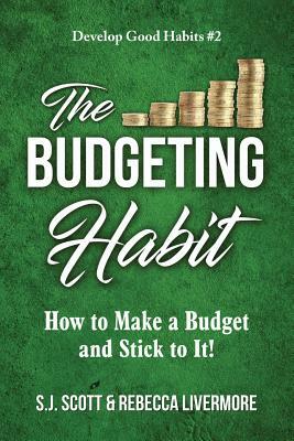 The Budgeting Habit: How to Make a Budget and Stick to It! by S. J. Scott, Rebecca Livermore