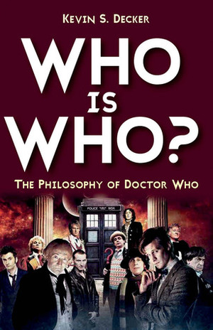Who is Who?: The Philosophy of Doctor Who by Kevin S. Decker
