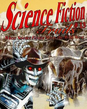 Science Fiction Trails 13: Where Science Fiction Meets the Wild West by Cynthia Ward, J. a. Campbell