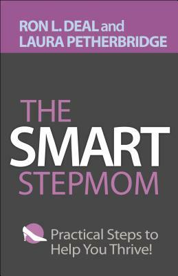 The Smart Stepmom: Practical Steps to Help You Thrive by Laura Petherbridge, Ron L. Deal