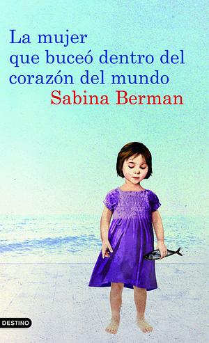 La mujer que buceó dentro del corazón del mundo by Sabina Berman