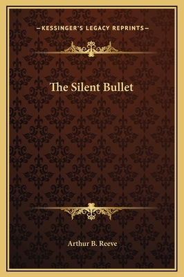 The Silent Bullet by Arthur B. Reeve