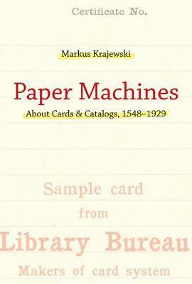 Paper Machines: About Cards & Catalogs, 1548-1929 by Markus Krajewski, Peter Krapp