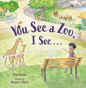 You See a Zoo, I See . . . by Mike Downs, Maureen O'Brien