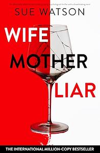 Wife, Mother, Liar by Sue Watson