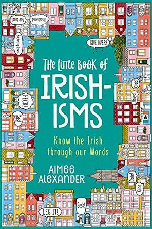 The Little Book of Irishisms: Know the Irish through our Words by Aimee Alexander