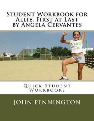 Student Workbook for Allie, First at Last by Angela Cervantes: Quick Student Workbooks by John Pennington