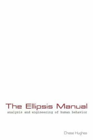 The Ellipsis Manual: analysis and engineering of human behavior by Chase Hughes