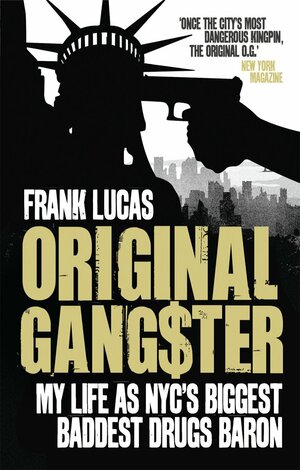 Original Gangster: My Life as NYC's Biggest Baddest Drugs Baron by Frank Lucas