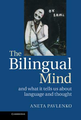 The Bilingual Mind: And What It Tells Us about Language and Thought by Aneta Pavlenko