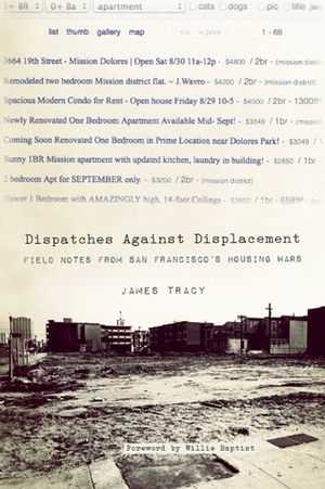 Dispatches Against Displacement: Field Notes from San Francisco's Housing Wars by James Tracy