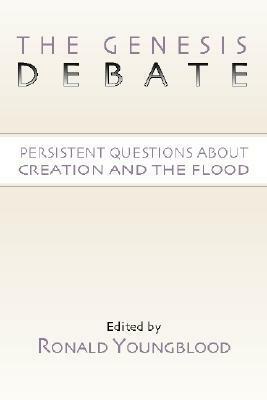 The Genesis Debate: Persistent Questions about Creation and the Flood by Ronald F. Youngblood