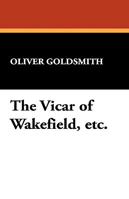 The Vicar of Wakefield, Etc. by Oliver Goldsmith