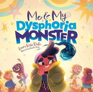 Me and My Dysphoria Monster: An Empowering Story to Help Children Cope with Gender Dysphoria by Laura Kate Dale