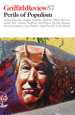 Griffith Review 57: Perils of Populism by Jim Hearn, John Kinsella, Julianne Schultz, David Ritter, Paul Ham, Sanaz Fotouhi, Eliza Vitri Handayani