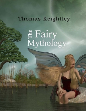 The Fairy Mythology by Thomas Keightley