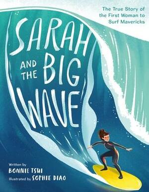 Sarah and the Big Wave: The True Story of the First Woman to Surf Mavericks by Bonnie Tsui, Bonnie Tsui, Sophie Diao