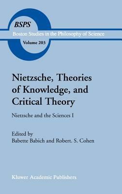 Nietzsche, Theories of Knowledge, and Critical Theory: Nietzsche and the Sciences I by 