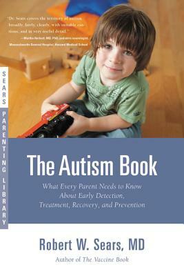 The Autism Book: What Every Parent Needs to Know about Early Detection, Treatment, Recovery, and Prevention by Robert W. Sears