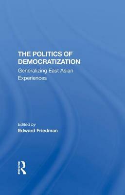 The Politics of Democratization: Generalizing East Asian Experiences by Edward Friedman